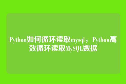 Python如何循环读取mysql，Python高效循环读取MySQL数据