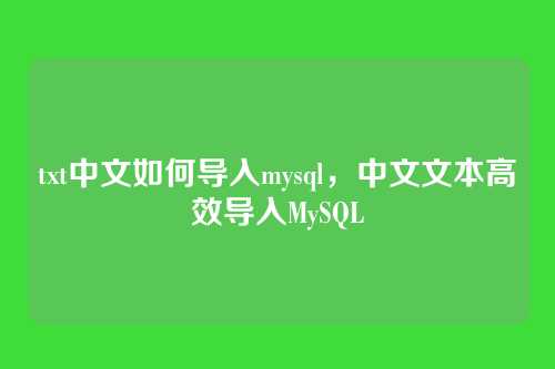 txt中文如何导入mysql，中文文本高效导入MySQL