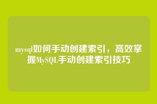 mysql如何手动创建索引,高效掌握MySQL手动创建索引技巧