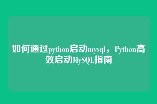 如何通过python启动mysql,Python高效启动MySQL指南