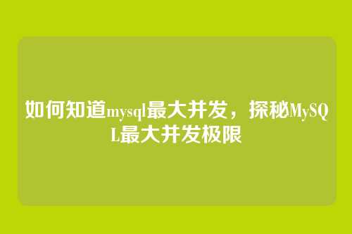 如何知道mysql最大并发，探秘MySQL最大并发极限