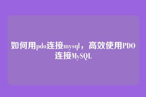 如何用pdo连接mysql，高效使用PDO连接MySQL