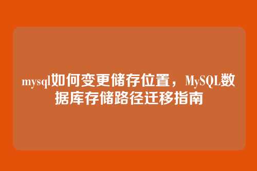 mysql如何变更储存位置，MySQL数据库存储路径迁移指南
