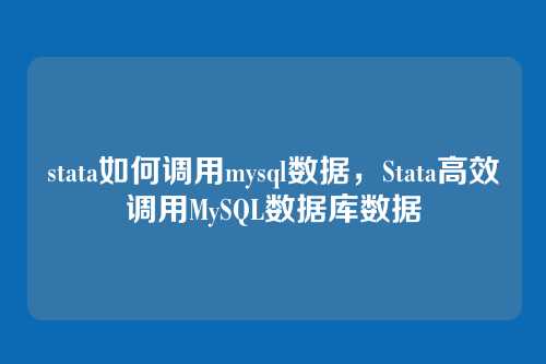 stata如何调用mysql数据,Stata高效调用MySQL数据库数据
