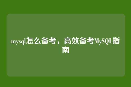 mysql怎么备考,高效备考MySQL指南