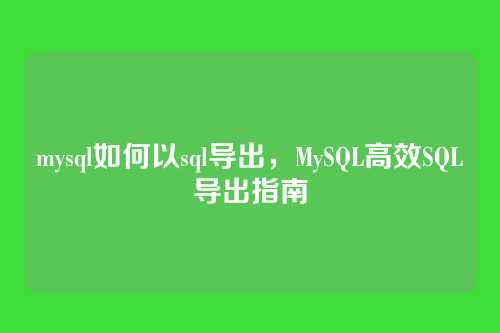 mysql如何以sql导出,MySQL高效SQL导出指南