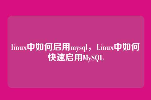 linux中如何启用mysql,Linux中如何快速启用MySQL
