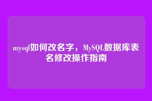 mysql如何改名字,MySQL数据库表名修改操作指南