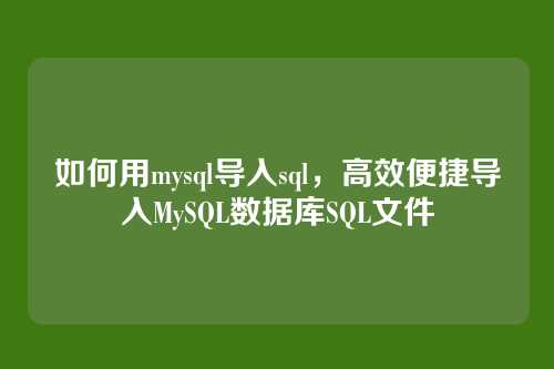 如何用mysql导入sql,高效便捷导入MySQL数据库SQL文件