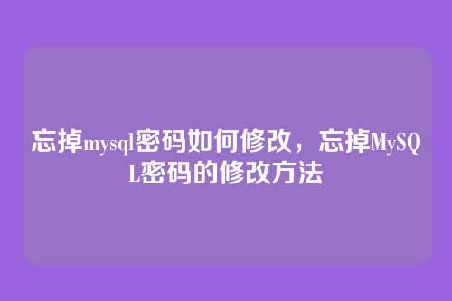 忘掉mysql密码如何修改,忘掉MySQL密码的修改方法