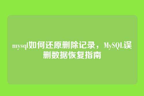 mysql如何还原删除记录,MySQL误删数据恢复指南