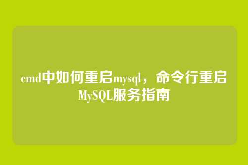 cmd中如何重启mysql,命令行重启MySQL服务指南