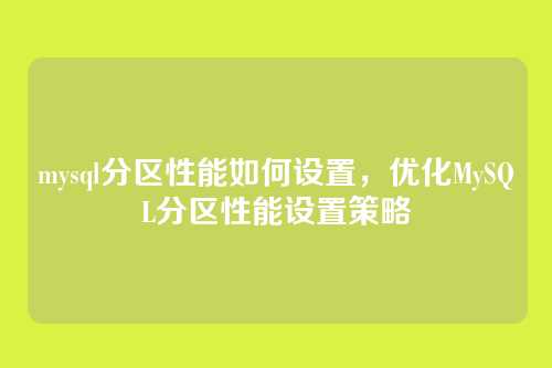 mysql分区性能如何设置,优化MySQL分区性能设置策略