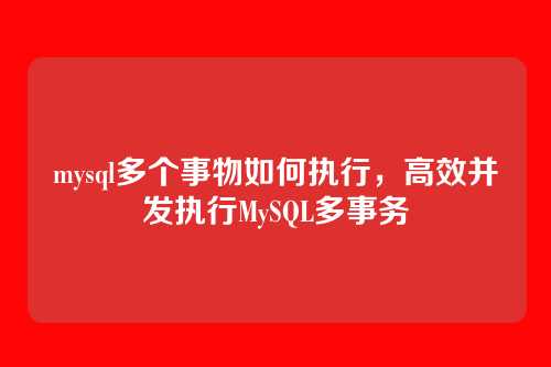 mysql多个事物如何执行,高效并发执行MySQL多事务