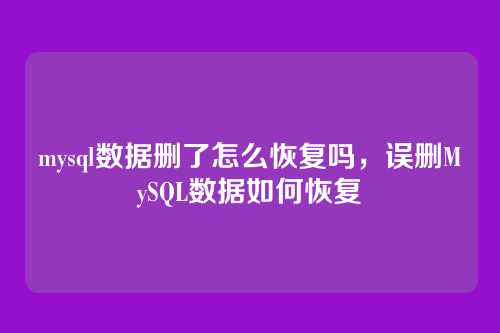 mysql数据删了怎么恢复吗,误删MySQL数据如何恢复