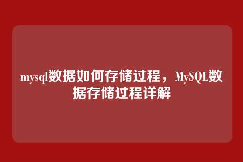 mysql数据如何存储过程,MySQL数据存储过程详解