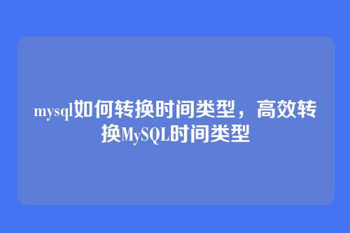 mysql如何转换时间类型，高效转换MySQL时间类型