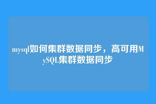 mysql如何集群数据同步,高可用MySQL集群数据同步