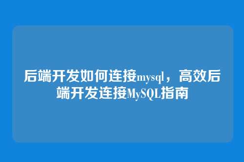 后端开发如何连接mysql,高效后端开发连接MySQL指南