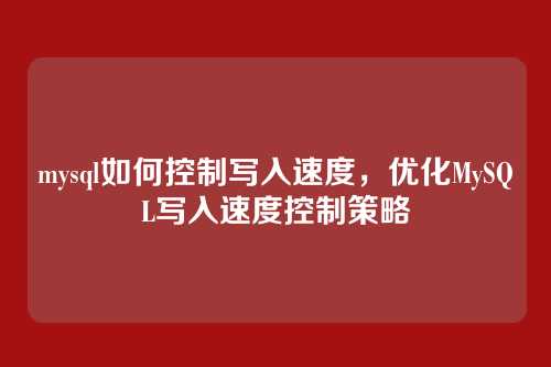 mysql如何控制写入速度,优化MySQL写入速度控制策略