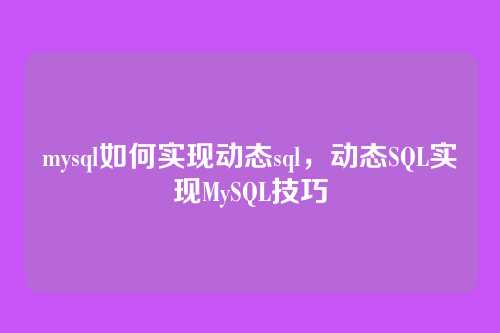 mysql如何实现动态sql,动态SQL实现MySQL技巧