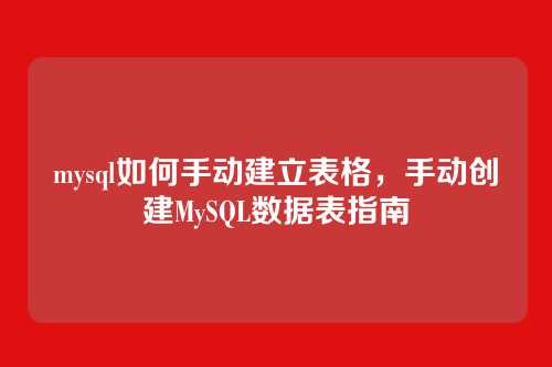 mysql如何手动建立表格，手动创建MySQL数据表指南