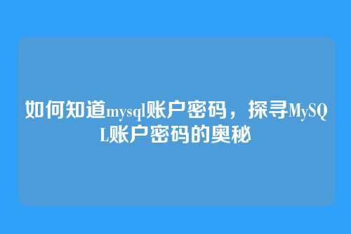 如何知道mysql账户密码,探寻MySQL账户密码的奥秘