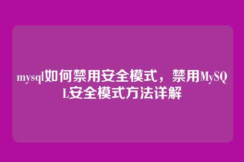 mysql如何禁用安全模式,禁用MySQL安全模式方法详解