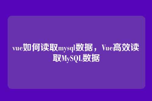 vue如何读取mysql数据,Vue高效读取MySQL数据