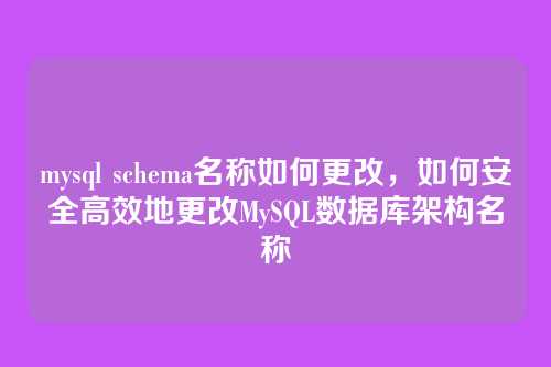 mysql schema名称如何更改,如何安全高效地更改MySQL数据库架构名称