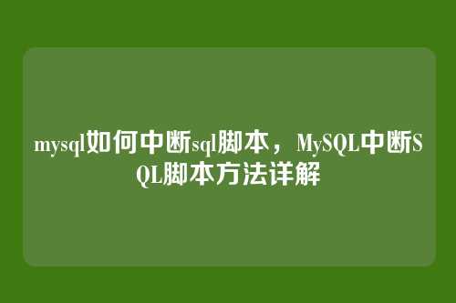 mysql如何中断sql脚本,MySQL中断SQL脚本方法详解