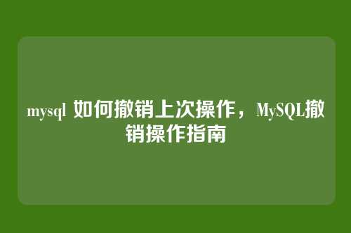 mysql 如何撤销上次操作,MySQL撤销操作指南