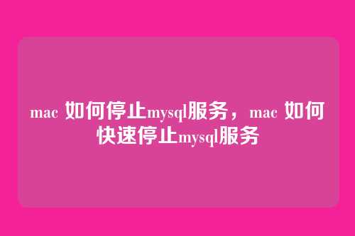 mac 如何停止mysql服务,mac 如何快速停止mysql服务