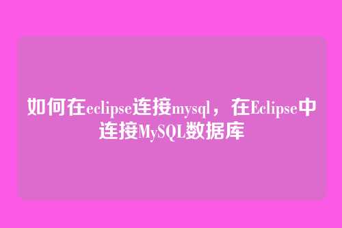 如何在eclipse连接mysql，在Eclipse中连接MySQL数据库