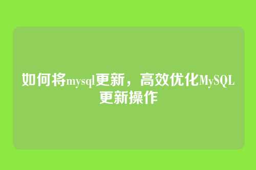 如何将mysql更新,高效优化MySQL更新操作