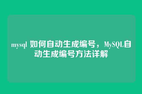 mysql 如何自动生成编号,MySQL自动生成编号方法详解