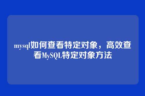 mysql如何查看特定对象,高效查看MySQL特定对象方法