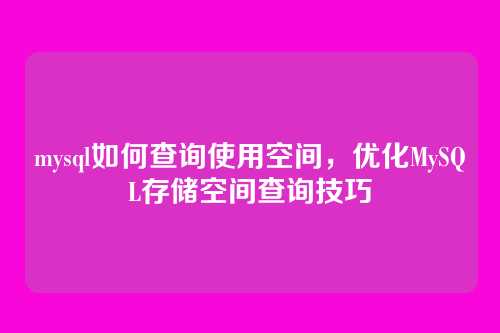 mysql如何查询使用空间,优化MySQL存储空间查询技巧