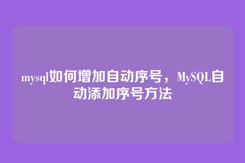 mysql如何增加自动序号，MySQL自动添加序号方法