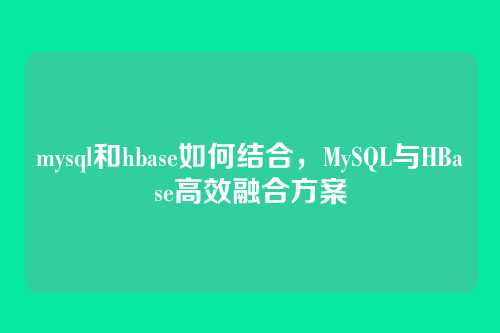 mysql和hbase如何结合，MySQL与HBase高效融合方案