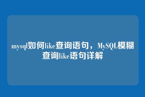 mysql如何like查询语句，MySQL模糊查询like语句详解