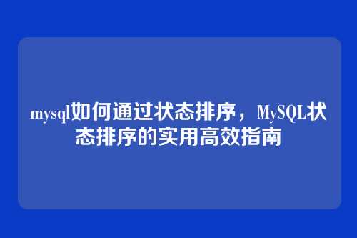 mysql如何通过状态排序,MySQL状态排序的实用高效指南