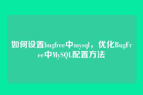 如何设置bugfree中mysql,优化BugFree中MySQL配置方法