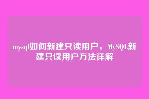 mysql如何新建只读用户,MySQL新建只读用户方法详解