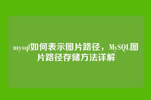 mysql如何表示图片路径,MySQL图片路径存储方法详解