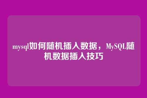 mysql如何随机插入数据,MySQL随机数据插入技巧