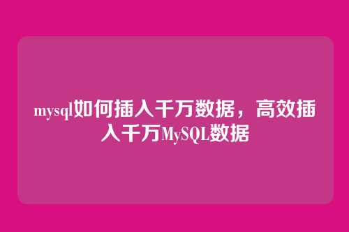 mysql如何插入千万数据,高效插入千万MySQL数据