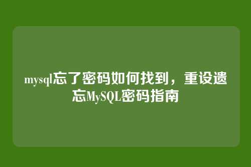 mysql忘了密码如何找到，重设遗忘MySQL密码指南