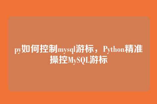 py如何控制mysql游标,Python精准操控MySQL游标