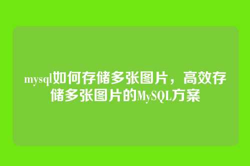 mysql如何存储多张图片,高效存储多张图片的MySQL方案